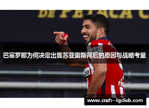 巴塞罗那为何决定出售苏亚雷斯背后的原因与战略考量