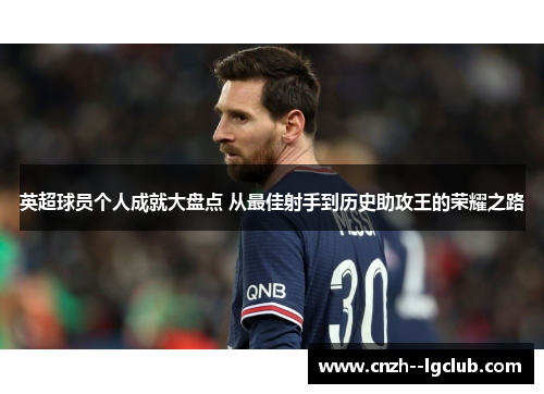 英超球员个人成就大盘点 从最佳射手到历史助攻王的荣耀之路 英超球员个人成就大盘点 从最佳射手到历史助攻王的荣耀之路