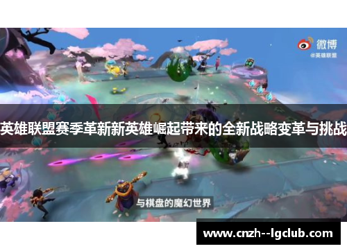 英雄联盟赛季革新新英雄崛起带来的全新战略变革与挑战 英雄联盟赛季革新新英雄崛起带来的全新战略变革与挑战