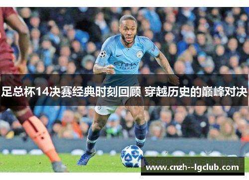 足总杯14决赛经典时刻回顾 穿越历史的巅峰对决