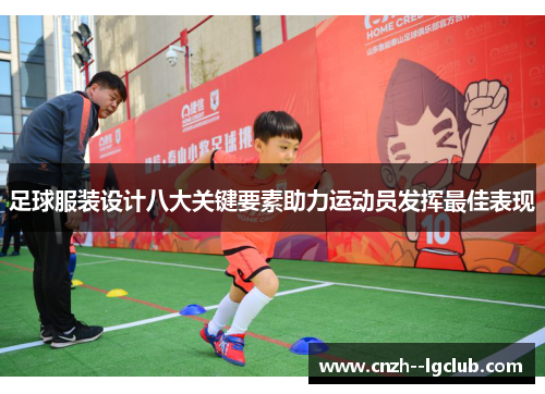 足球服装设计八大关键要素助力运动员发挥最佳表现 足球服装设计八大关键要素助力运动员发挥最佳表现