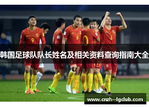 韩国足球队队长姓名及相关资料查询指南大全
