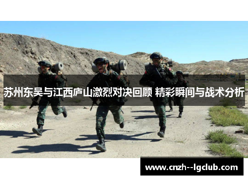 苏州东吴与江西庐山激烈对决回顾 精彩瞬间与战术分析