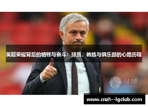 英超荣耀背后的牺牲与奋斗:球员、教练与俱乐部的心路历程 英超荣耀背后的牺牲与奋斗:球员、教练与俱乐部的心路历程
