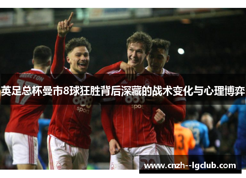 英足总杯曼市8球狂胜背后深藏的战术变化与心理博弈