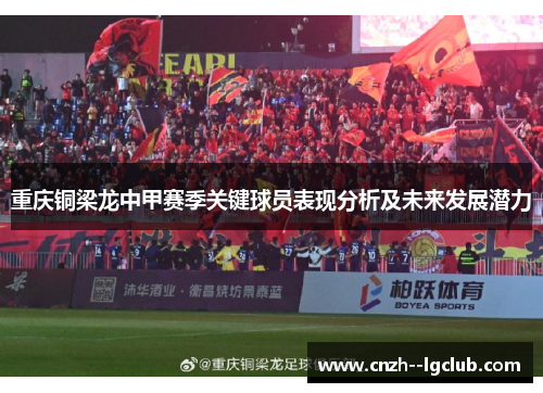 重庆铜梁龙中甲赛季关键球员表现分析及未来发展潜力