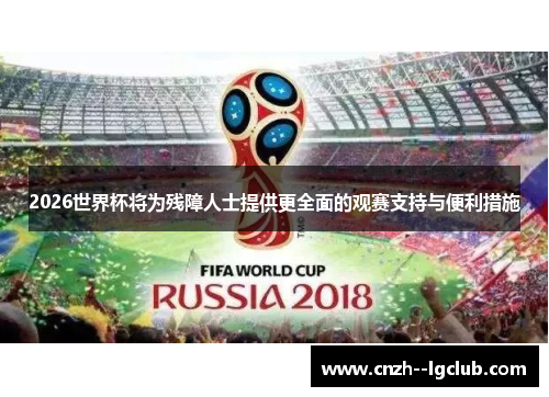 2026世界杯将为残障人士提供更全面的观赛支持与便利措施