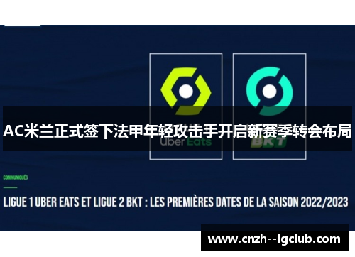 AC米兰正式签下法甲年轻攻击手开启新赛季转会布局