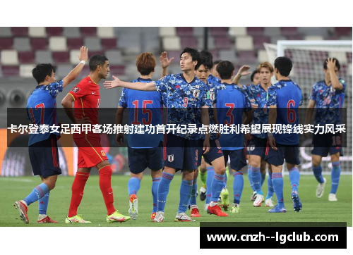 卡尔登泰女足西甲客场推射建功首开纪录点燃胜利希望展现锋线实力风采
