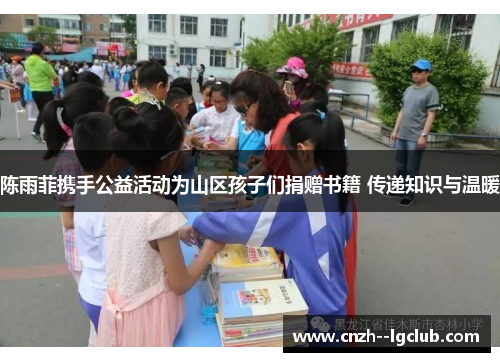 陈雨菲携手公益活动为山区孩子们捐赠书籍 传递知识与温暖