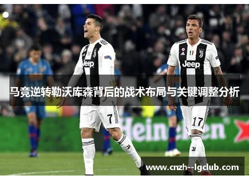 马竞逆转勒沃库森背后的战术布局与关键调整分析