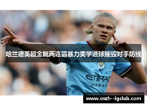 哈兰德英超金靴两连霸暴力美学进球摧毁对手防线